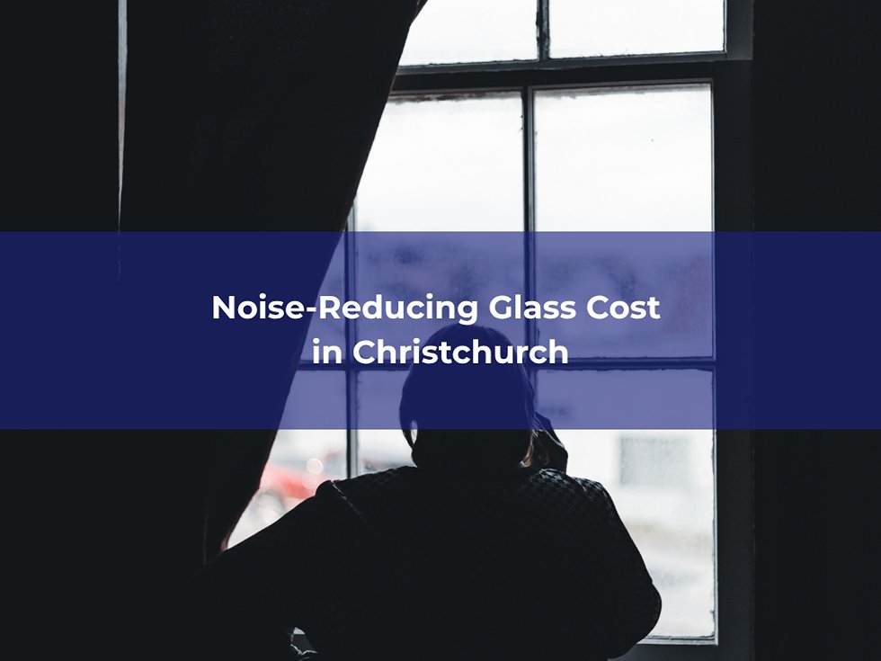 Noise reducing glass and double glazing options for Christchurch homes